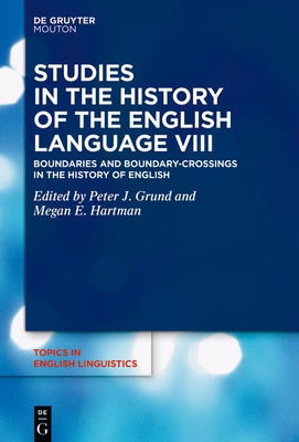 Studies in the History of the English Language VIII: Boundaries and Boundary-Crossings in the History of English by Grund, Peter