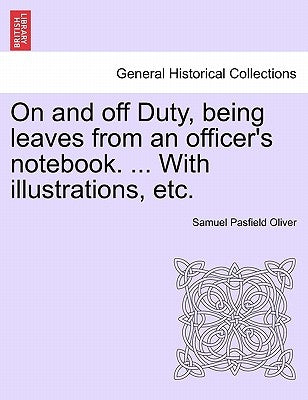 On and Off Duty, Being Leaves from an Officer's Notebook. ... with Illustrations, Etc. by Oliver, Samuel Pasfield