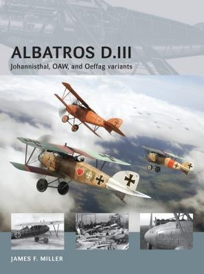 Albatros D.III: Johannisthal, Oaw, and Oeffag Variants by Miller, James F.