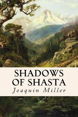 Shadows of Shasta by Miller, Joaquin