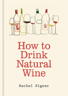 How to Drink Natural Wine by Signer, Rachel