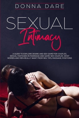 Sexual Intimacy: A Guide to Explore Desire and Sex Game For Couples, Sexual Fantasies in Marriage and Same-Sex Couples. What Women and by Dare, Donna