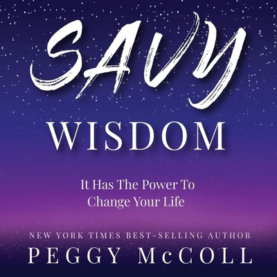 Savy Wisdom: It Has the Power to Change Your Life by McColl, Peggy
