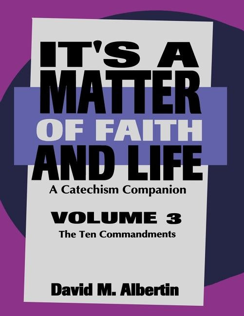 It's A Matter Of Faith And Life Volume 3: A Catechism Companion by Albertin, David M.