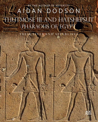 Thutmose III and Hatshepsut, Pharaohs of Egypt: Their Lives and Afterlives by Dodson, Aidan