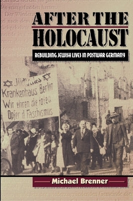 After the Holocaust: Rebuilding Jewish Lives in Postwar Germany by Brenner, Michael