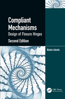 Compliant Mechanisms: Design of Flexure Hinges by Lobontiu, Nicolae