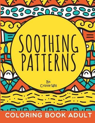 Soothing Patterns: Coloring Book Adult by Will, Cristie