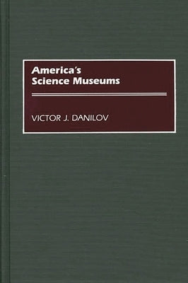 America's Science Museums by Danilov, Victor J.