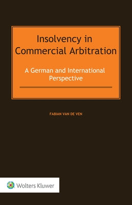 Insolvency in Commercial Arbitration: A German and International Perspective by Van de Ven, Fabian