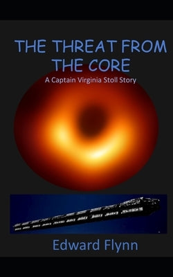 The Threat from the Core: A Captain Virginia Stoll series by Flynn, Edward R.