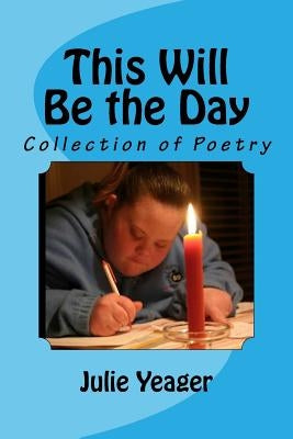 This Will Be the Day: Collection Of Poetry by Yeager, Julie Ellen