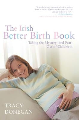 The Irish Better Birth Book: Taking the Mystery and Fear Out of Childbirth by Donegan, Tracy M.