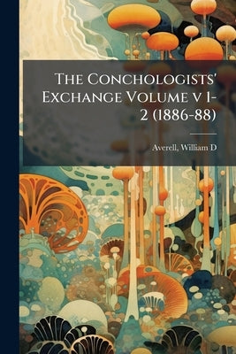 The Conchologists' Exchange Volume v 1-2 (1886-88) by D, Averell William
