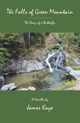 The Falls of Green Mountain: The Story of a Butterfly by Kaye, James