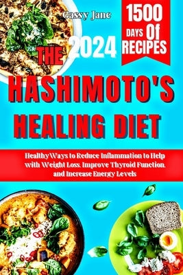 The Hashimoto's Healing Diet: Healthy Ways to Reduce Inflammation to Help with Weight Loss Improve Thyroid Function, and Increase Energy Levels by Jane, Cassy