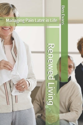 Renewed Living: Managing Pain Later in Life by Evans, Benjamin G.