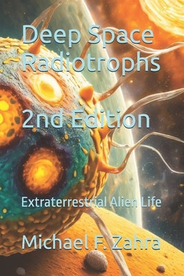 Deep Space Radiotrophs: Extraterrestrial Alien Life by Zahra, Michael F.