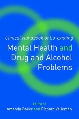 Clinical Handbook of Co-existing Mental Health and Drug and Alcohol Problems by Baker, Amanda