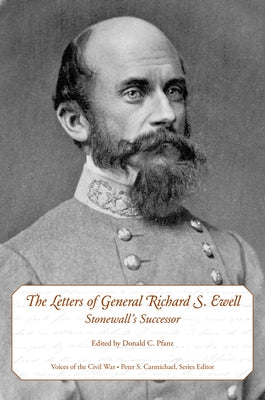 The Letters of General Richard S. Ewell: Stonewall's Successor by Pfanz, Donald C.