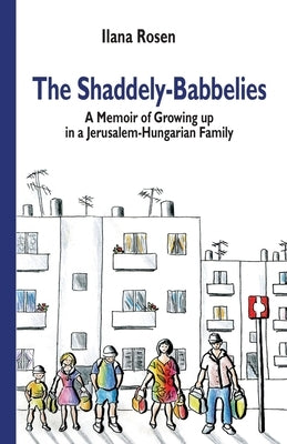 The Shaddely-Babbelies: A Memoir of Childhood and Coming of Age in a Jerusalem-Hungarian Family by Balman, Tova