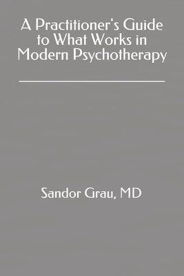 A practitioner's guide to what works in modern psychotherapy. by Grau, MD Sandor