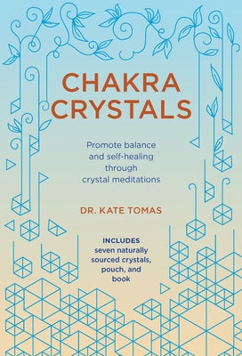 Chakra Crystals: Promote Balance and Self-Healing Through Crystal Meditations by Tomas, Kate