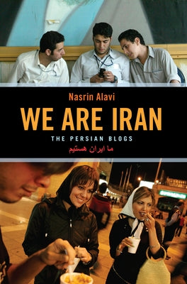 We Are Iran: The Persian Blogs by Alavi, Nasrin
