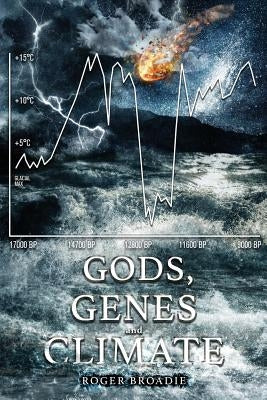 Gods, Genes and Climate: An alternative history of the last 100,000 years. by Broadie, Roger