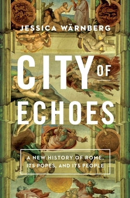 City of Echoes: A New History of Rome, Its Popes, and Its People by Wärnberg, Jessica