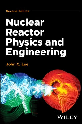 Nuclear Reactor Physics and Engineering by Lee, John C.