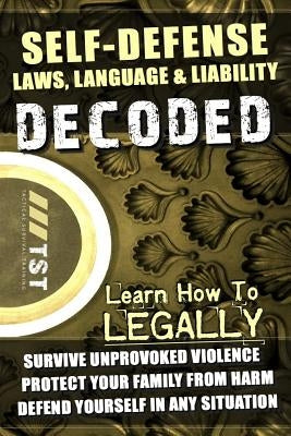 Self-Defense Laws, Language & Liability Decoded: Learn How to Legally Survive Unprovoked Violence, Protect Your Family from Harm & Defend Yourself in by Edmiston, Stewart