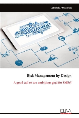 Risk Management by Design: A good call or too ambitious goal for SMEs? by Suleiman, Abubakar