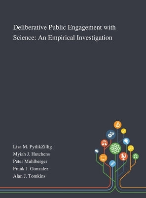 Deliberative Public Engagement With Science: An Empirical Investigation by Lisa M Pytlikzillig