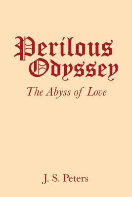 Perilous Odyssey: The Abyss of Love by Peters, J. S.