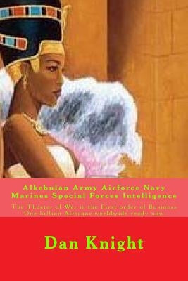 Alkebulan Army Airforce Navy Marines Special Forces Intelligence: The Theater of War is the First order of Business One billion Africans worldwide rea by Knight Sr, Dan Edward