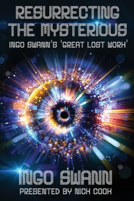 Resurrecting the Mysterious: Ingo Swann's 'Great Lost Work' by Swann, Ingo