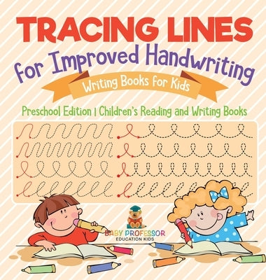 Tracing Lines for Improved Handwriting - Writing Books for Kids - Preschool Edition Children's Reading and Writing Books by Baby Professor