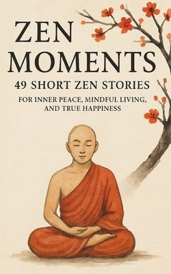 Zen Moments: 49 Short Zen Stories for Inner Peace, Mindful Living, and True Happiness by Publishing, Astroloom
