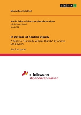In Defence of Kantian Dignity: A Reply to Humanity without Dignity by Andrea Sangiovanni by Strietholt, Maximilian