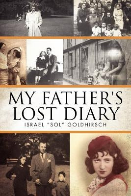 My Father's Lost Diary: A Personal Account of the Jewish Holocaust in Europe (1937-1942) by Goldhirsch, Israel Sol