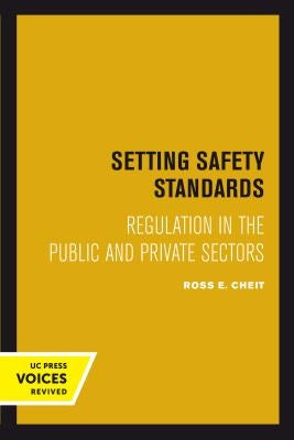 Setting Safety Standards: Regulation in the Public and Private Sectors by Cheit, Ross E.