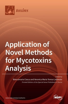 Application of Novel Methods for Mycotoxins Analysis by Maria Teresa Lattanzio, Veronica