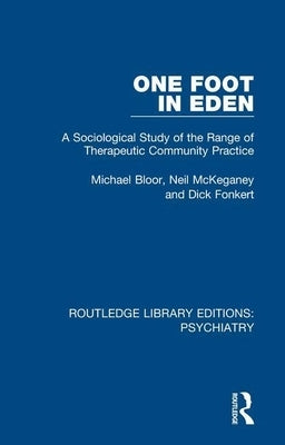 One Foot in Eden: A Sociological Study of the Range of Therapeutic Community Practice by Bloor, Michael