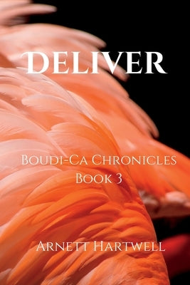 Deliver: Boudi-Ca Chronicles Book 3 by Hartwell, Arnett