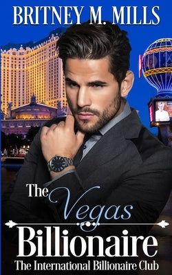 The Vegas Billionaire: A Best Friend's Brother Romance by Mills, Britney M.