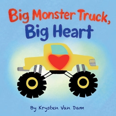 Big Monster Truck, Big Heart, Monster Truck Book: Monster Truck Book For Kids, Monster Truck Bedtime Story by Van Dam, Krysten