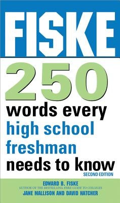Fiske 250 Words Every High School Freshman Needs to Know by Fiske, Edward B.