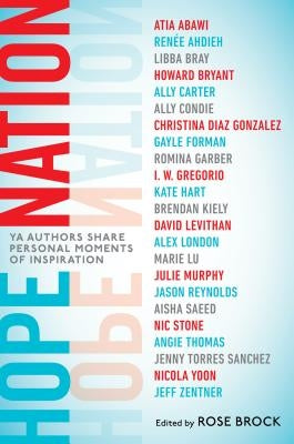 Hope Nation: YA Authors Share Personal Moments of Inspiration by Brock, Rose