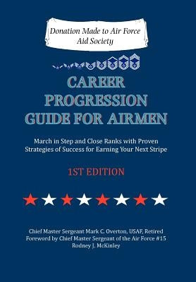 Career Progression Guide for Airmen: March in Step and Close Ranks with Proven Strategies of Success for Earning Your Next Stripe 1ST EDITION by Overton, Mark C.